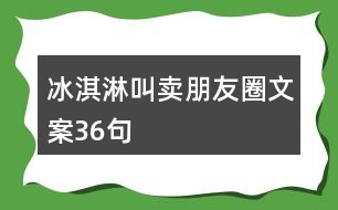 冰淇淋叫賣(mài)朋友圈文案36句