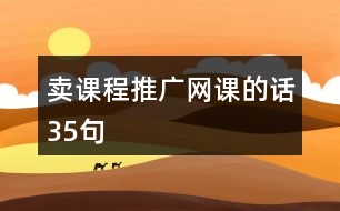 賣(mài)課程推廣網(wǎng)課的話35句