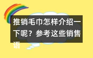 推銷毛巾怎樣介紹一下呢？參考這些銷售語(yǔ)40句