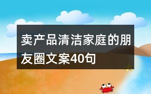 賣(mài)產(chǎn)品清潔家庭的朋友圈文案40句