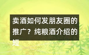 賣酒如何發(fā)朋友圈的推廣？純糧酒介紹的短句39句