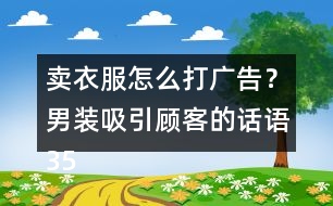 賣衣服怎么打廣告？男裝吸引顧客的話語35句