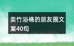 賣(mài)竹浴桶的朋友圈文案40句