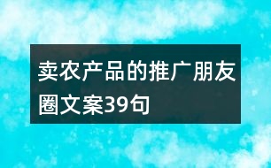 賣(mài)農(nóng)產(chǎn)品的推廣朋友圈文案39句