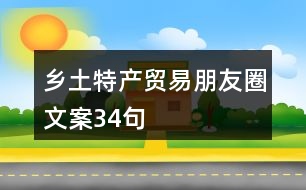 鄉(xiāng)土特產(chǎn)貿易朋友圈文案34句