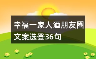 幸福一家人酒朋友圈文案選登36句