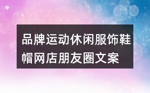 品牌運(yùn)動(dòng)休閑服飾、鞋帽網(wǎng)店朋友圈文案35句
