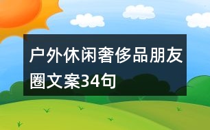 戶(hù)外休閑奢侈品朋友圈文案34句