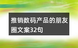 推銷(xiāo)數(shù)碼產(chǎn)品的朋友圈文案32句