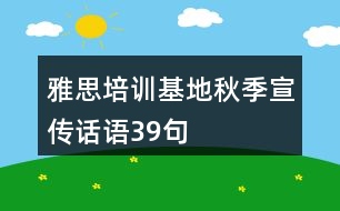 雅思培訓(xùn)基地秋季宣傳話語(yǔ)39句
