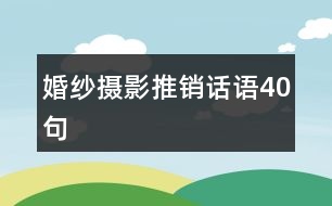 婚紗攝影推銷話語(yǔ)40句