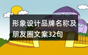 形象設(shè)計(jì)品牌名稱(chēng)及朋友圈文案32句