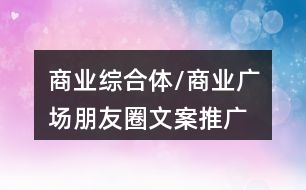 商業(yè)綜合體/商業(yè)廣場(chǎng)朋友圈文案、推廣語40句