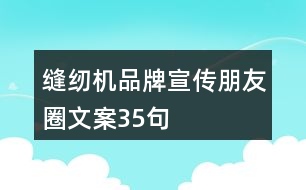 縫紉機(jī)品牌宣傳朋友圈文案35句
