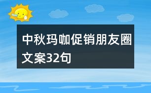 中秋瑪咖促銷(xiāo)朋友圈文案32句