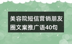 美容院短信營銷朋友圈文案、推廣語40句