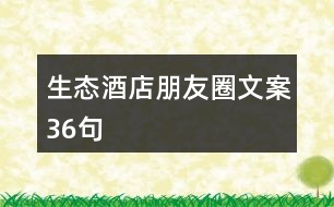 生態(tài)酒店朋友圈文案36句