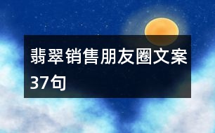 翡翠銷(xiāo)售朋友圈文案37句