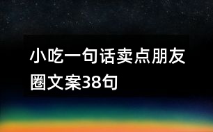 小吃一句話賣點朋友圈文案38句