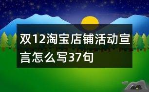 雙12淘寶店鋪活動(dòng)宣言怎么寫(xiě)37句