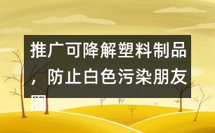推廣可降解塑料制品，防止白色污染朋友圈文案38句