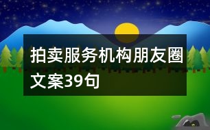 拍賣服務機構(gòu)朋友圈文案39句