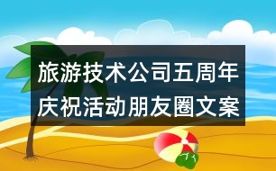 旅游技術(shù)公司五周年慶?；顒?dòng)朋友圈文案36句