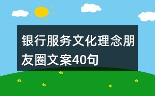 銀行服務文化理念朋友圈文案40句