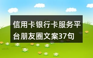 信用卡、銀行卡服務(wù)平臺朋友圈文案37句
