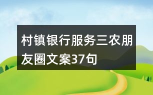 村鎮(zhèn)銀行服務三農(nóng)朋友圈文案37句