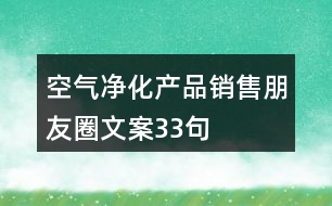 空氣凈化產(chǎn)品銷(xiāo)售朋友圈文案33句
