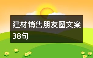 建材銷(xiāo)售朋友圈文案38句