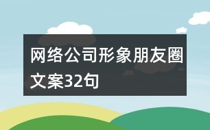 網(wǎng)絡公司形象朋友圈文案32句