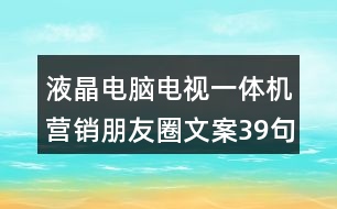 液晶電腦電視一體機(jī)營銷朋友圈文案39句