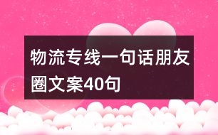 物流專(zhuān)線一句話朋友圈文案40句