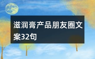 滋潤膏產(chǎn)品朋友圈文案32句