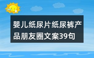嬰兒紙尿片、紙尿褲產(chǎn)品朋友圈文案39句
