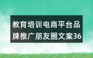 教育培訓(xùn)電商平臺(tái)品牌推廣朋友圈文案36句