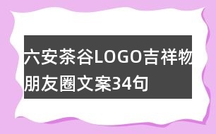 六安茶谷LOGO、吉祥物、朋友圈文案34句