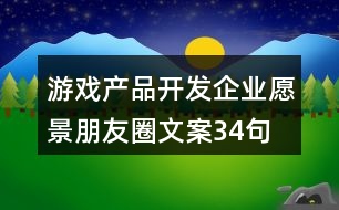 游戲產(chǎn)品開(kāi)發(fā)企業(yè)愿景朋友圈文案34句