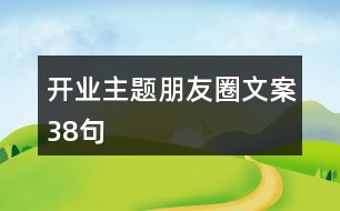 開(kāi)業(yè)主題朋友圈文案38句