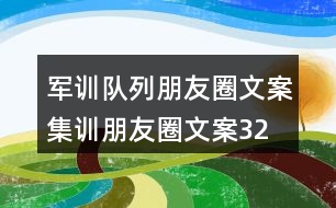 軍訓(xùn)隊列朋友圈文案、集訓(xùn)朋友圈文案32句