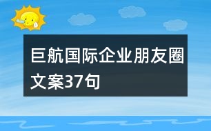 巨航國(guó)際企業(yè)朋友圈文案37句