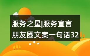 服務之星|服務宣言朋友圈文案一句話32句