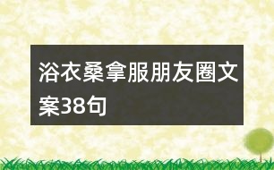 浴衣、桑拿服朋友圈文案38句