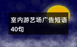 室內(nèi)游藝場(chǎng)廣告短語40句
