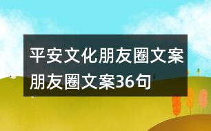 平安文化朋友圈文案、朋友圈文案36句