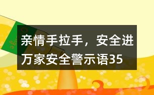 “親情手拉手，安全進萬家”安全警示語35句
