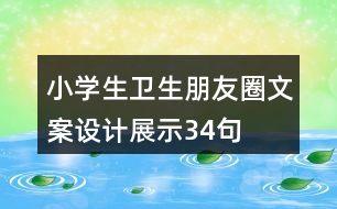 小學(xué)生衛(wèi)生朋友圈文案設(shè)計展示34句