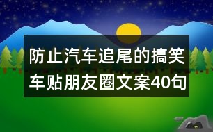 防止汽車(chē)追尾的搞笑車(chē)貼朋友圈文案40句